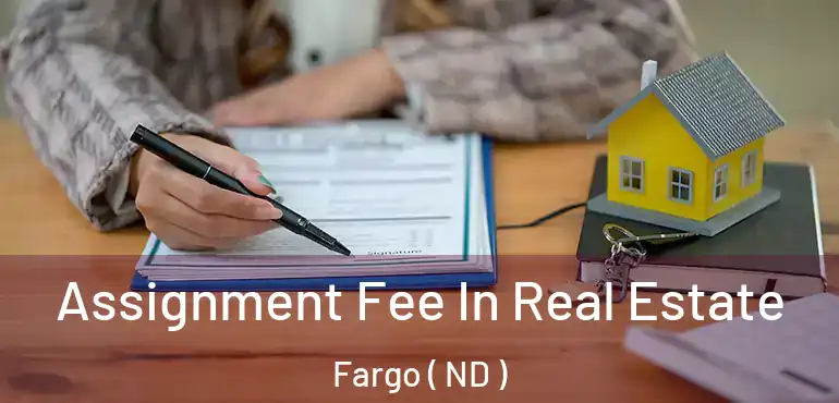 Assignment Fee In Real Estate Fargo ( ND )