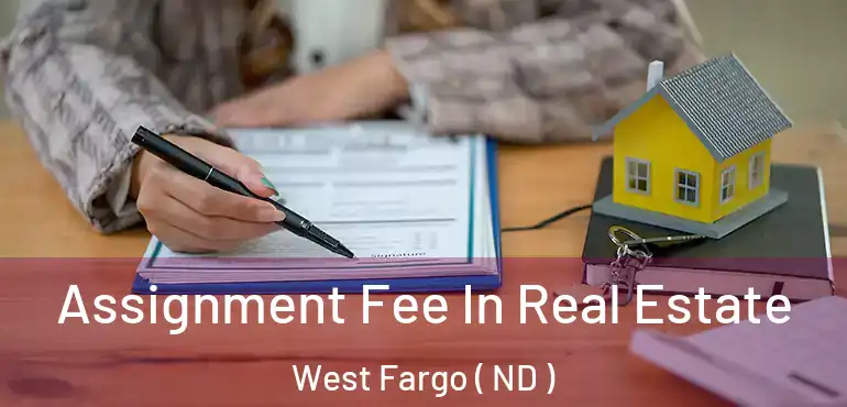  Assignment Fee In Real Estate West Fargo ( ND )