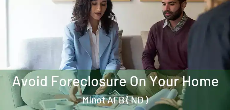  Avoid Foreclosure On Your Home Minot AFB ( ND )