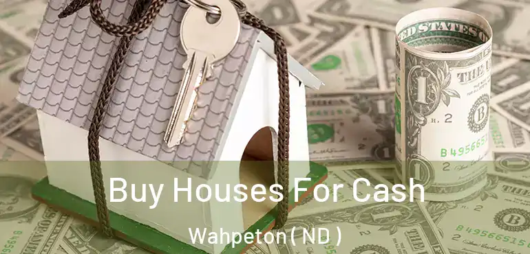  Buy Houses For Cash Wahpeton ( ND )