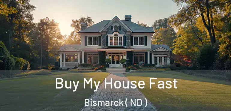 Buy My House Fast Bismarck ( ND )
