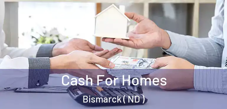 Cash For Homes Bismarck ( ND )