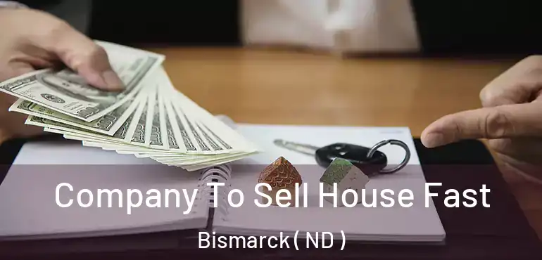  Company To Sell House Fast Bismarck ( ND )