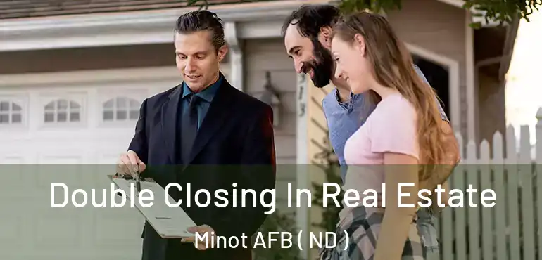 Double Closing In Real Estate Minot AFB ( ND )