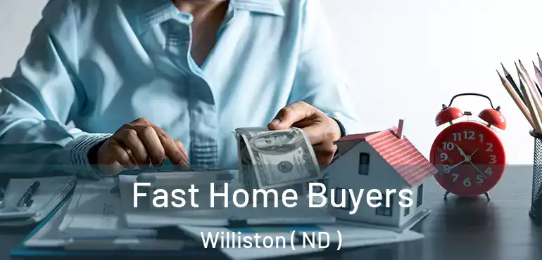 Fast Home Buyers Williston ( ND )
