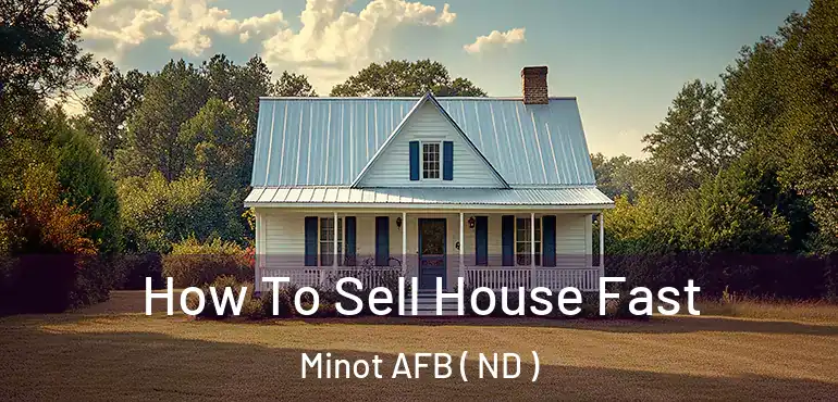 How To Sell House Fast Minot AFB ( ND )