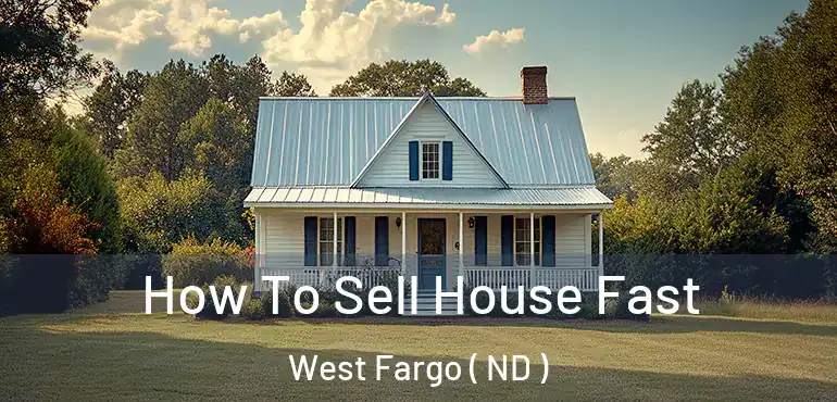  How To Sell House Fast West Fargo ( ND )