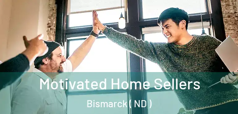 Motivated Home Sellers Bismarck ( ND )
