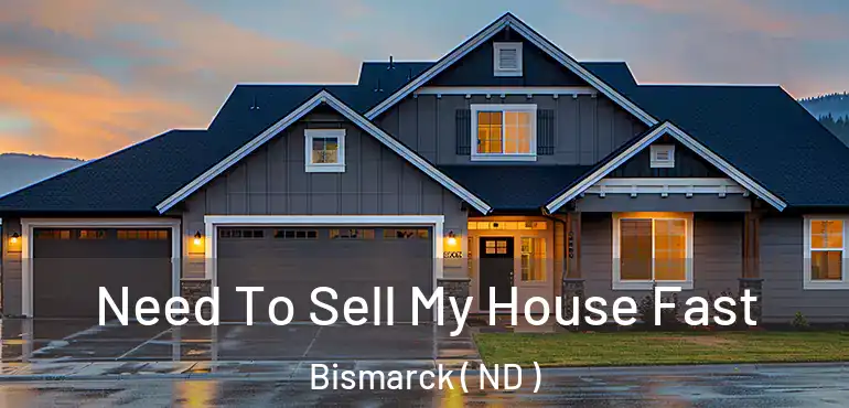  Need To Sell My House Fast Bismarck ( ND )