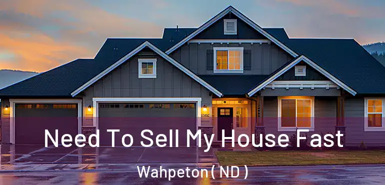  Need To Sell My House Fast Wahpeton ( ND )