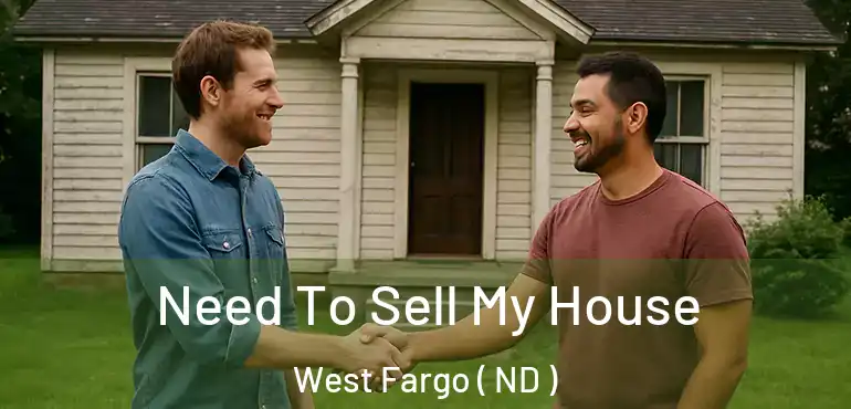  Need To Sell My House West Fargo ( ND )