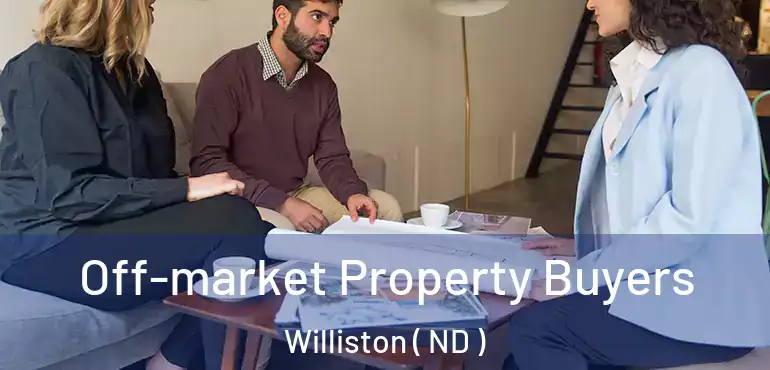 Off-market Property Buyers Williston ( ND )