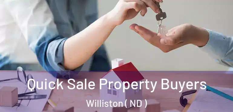 Quick Sale Property Buyers Williston ( ND )