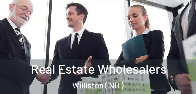 Real Estate Wholesalers Williston ( ND )