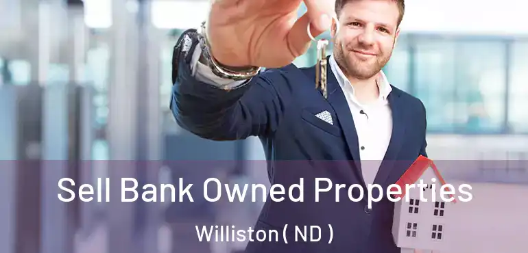 Sell Bank Owned Properties Williston ( ND )