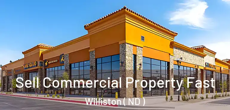 Sell Commercial Property Fast Williston ( ND )