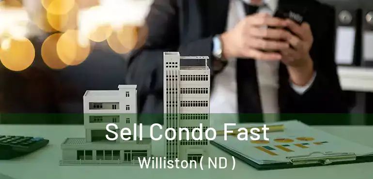  Sell Condo Fast Williston ( ND )