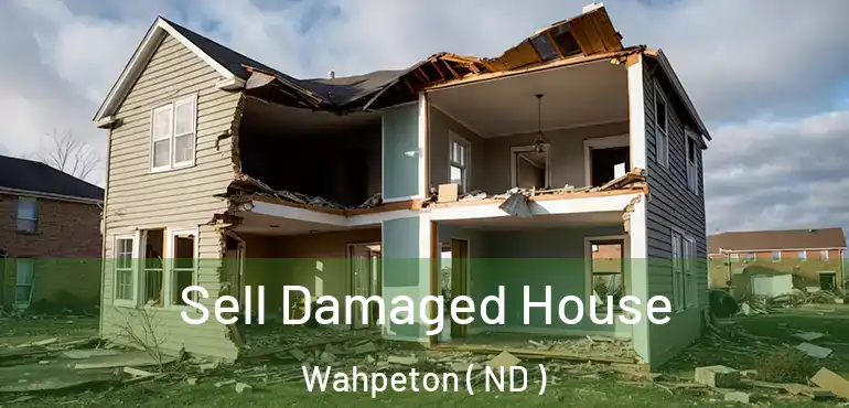 Sell Damaged House Wahpeton ( ND )