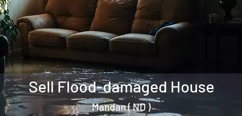 Sell Flood-damaged House Mandan ( ND )