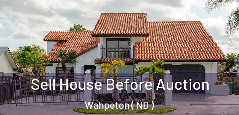 Sell House Before Auction Wahpeton ( ND )