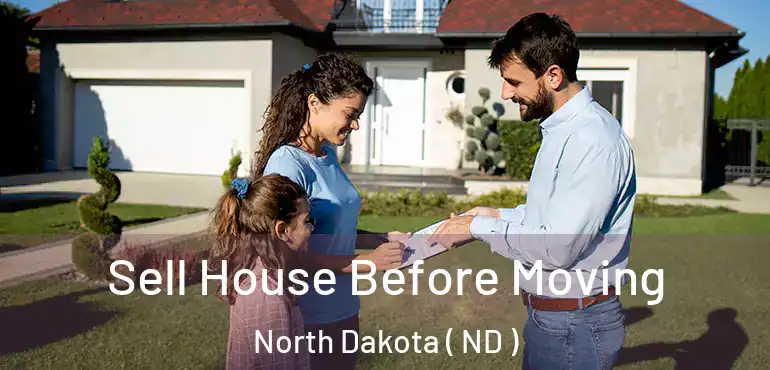 Sell House Before Moving North Dakota ( ND )