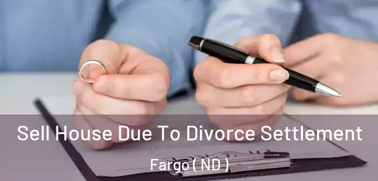  Sell House Due To Divorce Settlement Fargo ( ND )