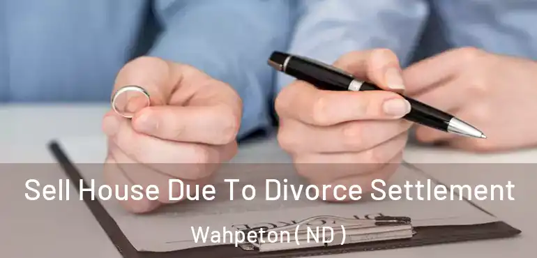  Sell House Due To Divorce Settlement Wahpeton ( ND )