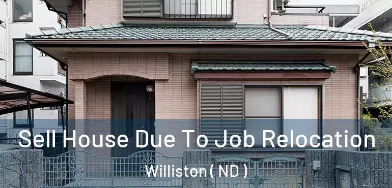 Sell House Due To Job Relocation Williston ( ND )