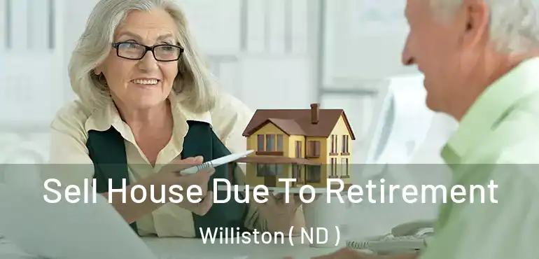 Sell House Due To Retirement Williston ( ND )