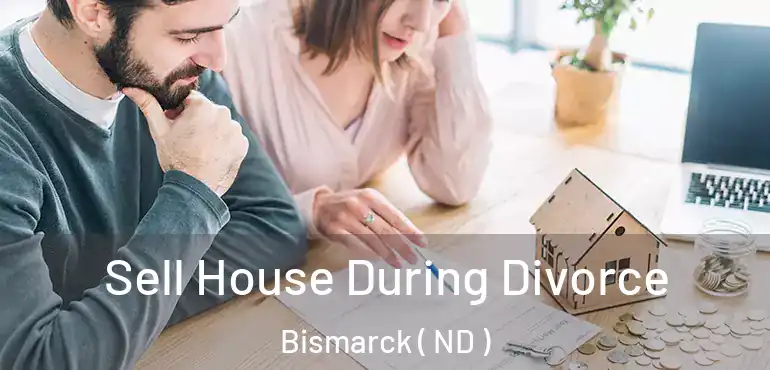 Sell House During Divorce Bismarck ( ND )