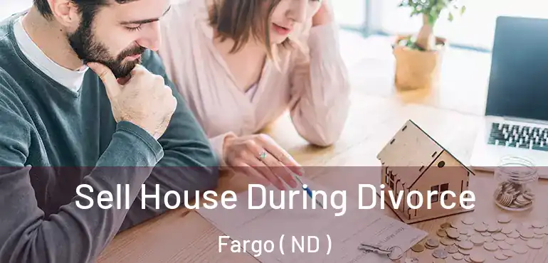 Sell House During Divorce Fargo ( ND )