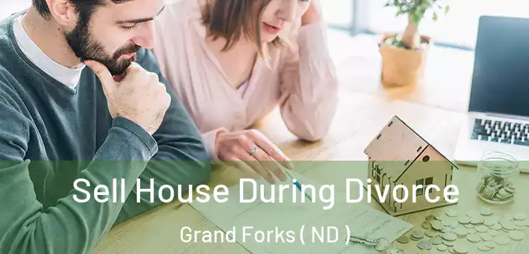  Sell House During Divorce Grand Forks ( ND )