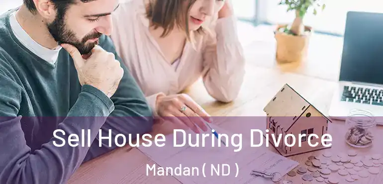 Sell House During Divorce Mandan ( ND )
