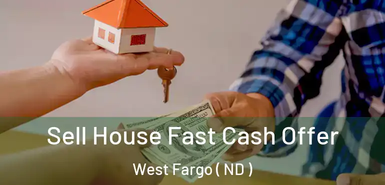  Sell House Fast Cash Offer West Fargo ( ND )
