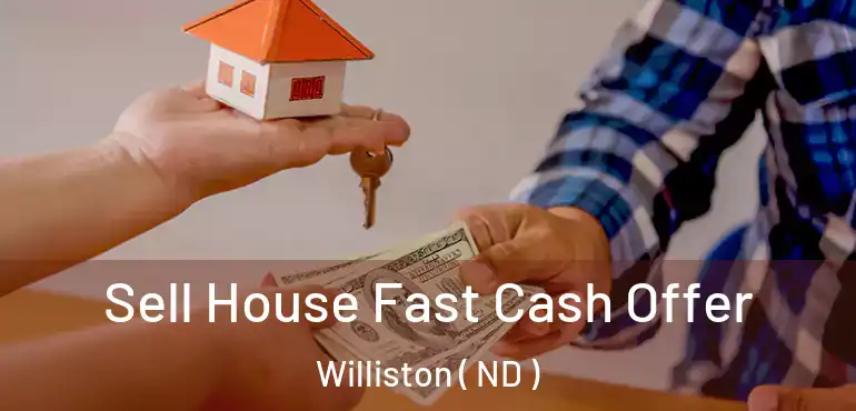  Sell House Fast Cash Offer Williston ( ND )