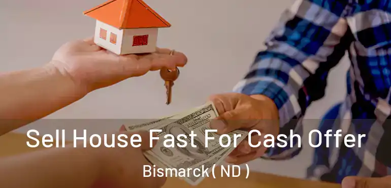  Sell House Fast For Cash Offer Bismarck ( ND )