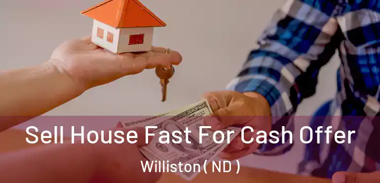 Sell House Fast For Cash Offer Williston ( ND )