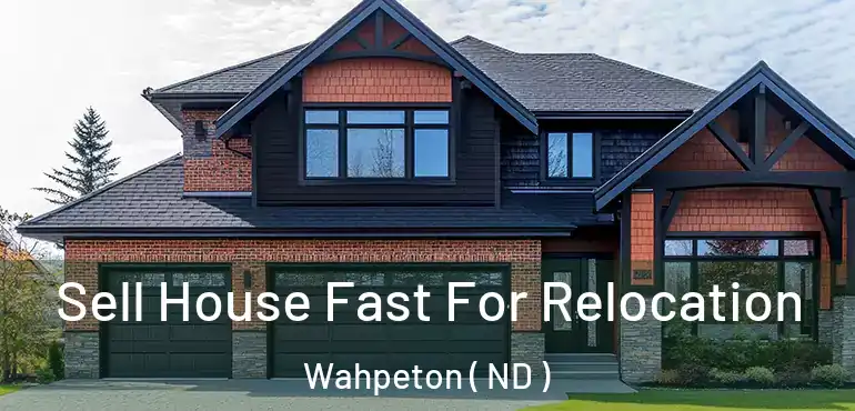 Sell House Fast For Relocation Wahpeton ( ND )