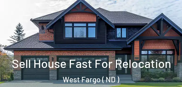 Sell House Fast For Relocation West Fargo ( ND )