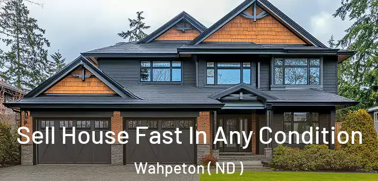 Sell House Fast In Any Condition Wahpeton ( ND )