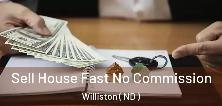 Sell House Fast No Commission Williston ( ND )