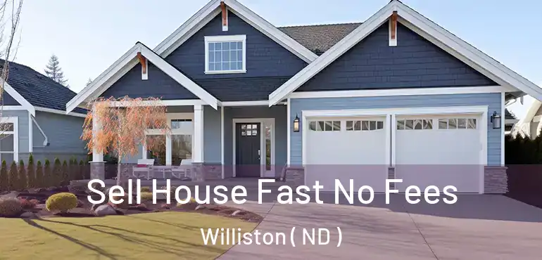 Sell House Fast No Fees Williston ( ND )