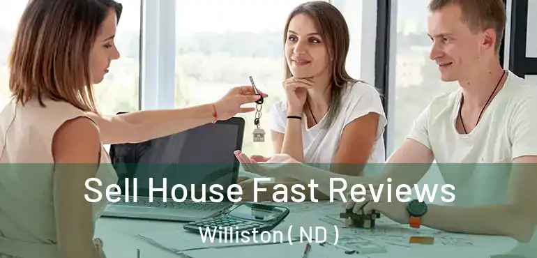 Sell House Fast Reviews Williston ( ND )
