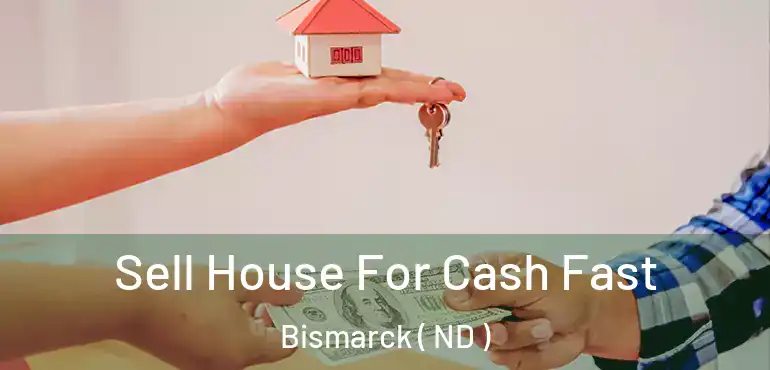  Sell House For Cash Fast Bismarck ( ND )
