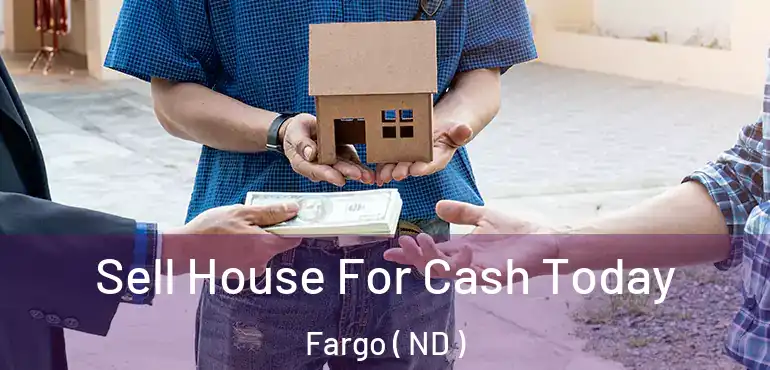  Sell House For Cash Today Fargo ( ND )