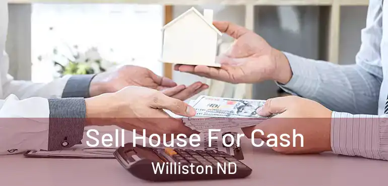 Sell House For Cash Williston ND
