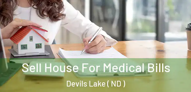  Sell House For Medical Bills Devils Lake ( ND )