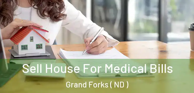  Sell House For Medical Bills Grand Forks ( ND )