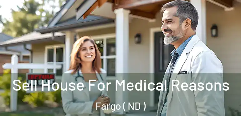  Sell House For Medical Reasons Fargo ( ND )