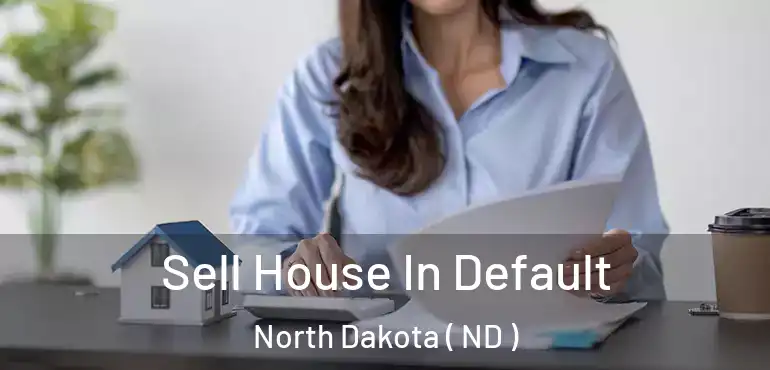 Sell House In Default North Dakota ( ND )